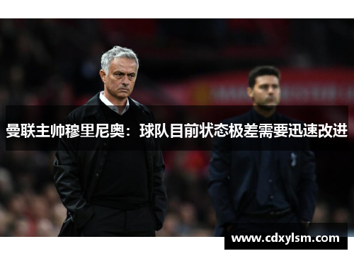 曼联主帅穆里尼奥：球队目前状态极差需要迅速改进