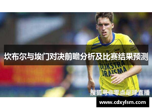 坎布尔与埃门对决前瞻分析及比赛结果预测