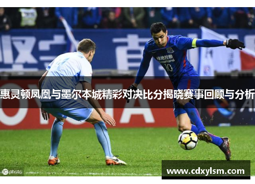 惠灵顿凤凰与墨尔本城精彩对决比分揭晓赛事回顾与分析