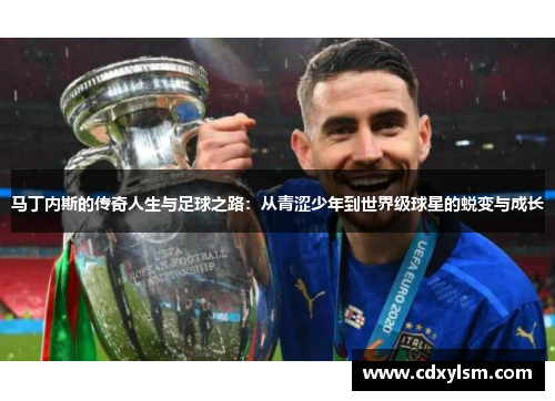 马丁内斯的传奇人生与足球之路：从青涩少年到世界级球星的蜕变与成长